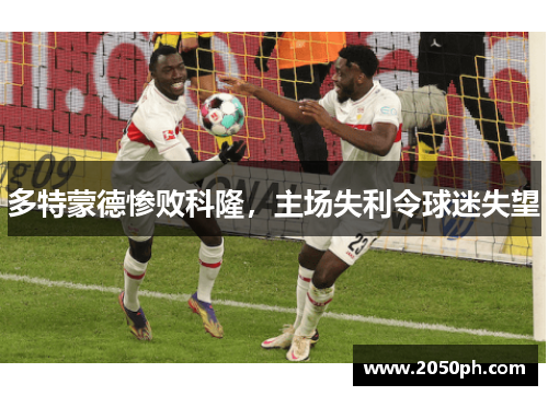 多特蒙德惨败科隆，主场失利令球迷失望