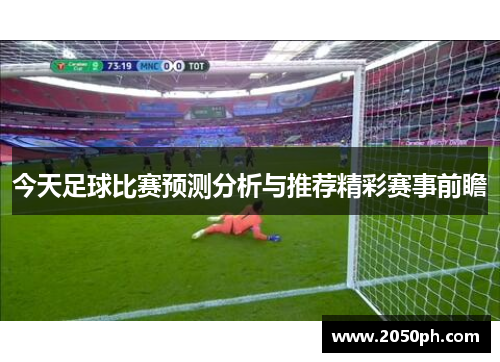 今天足球比赛预测分析与推荐精彩赛事前瞻