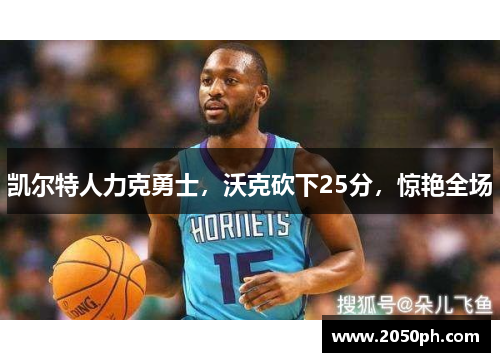 凯尔特人力克勇士，沃克砍下25分，惊艳全场