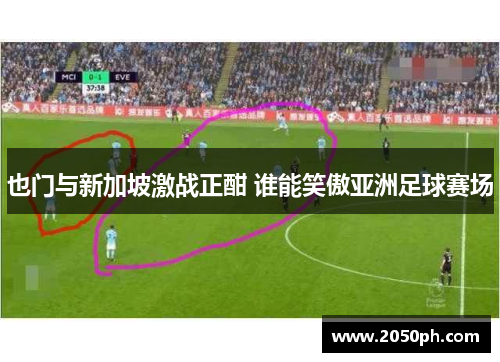 也门与新加坡激战正酣 谁能笑傲亚洲足球赛场